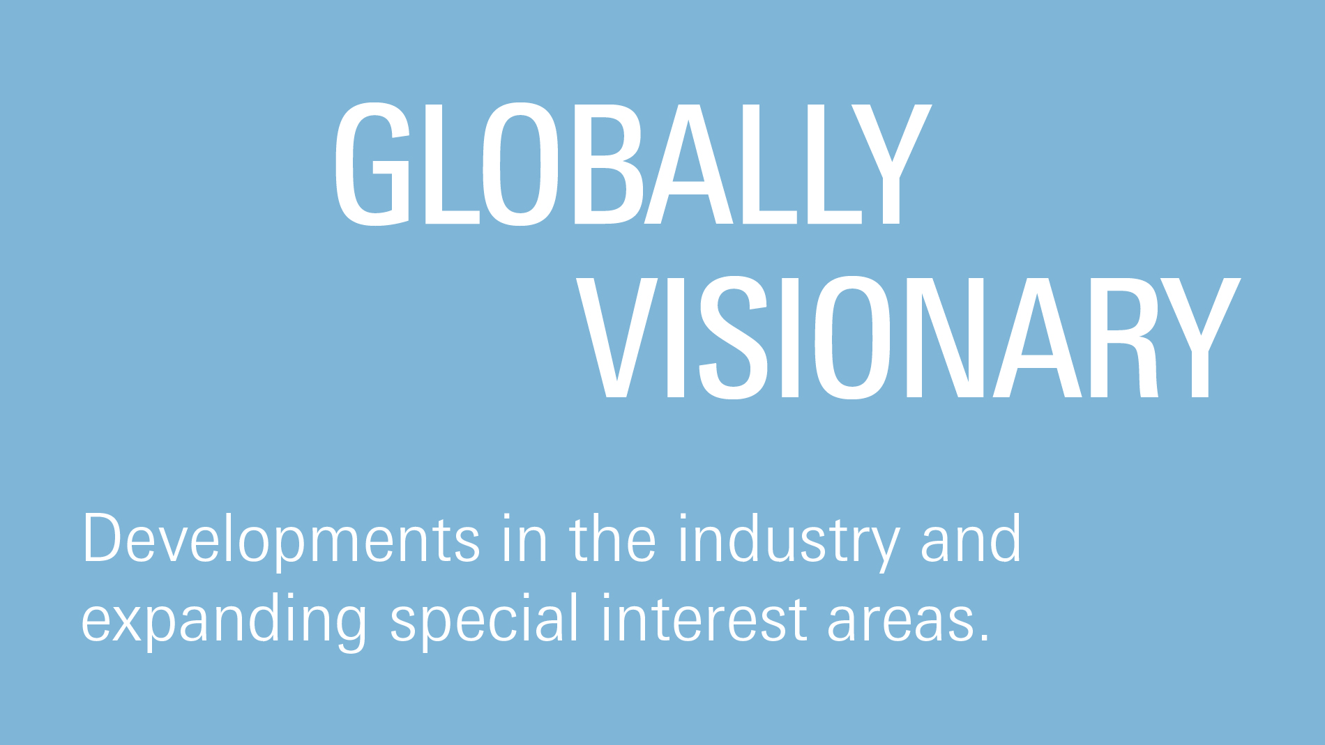 Globally visionary: Developments in the industry and expanding special interests.