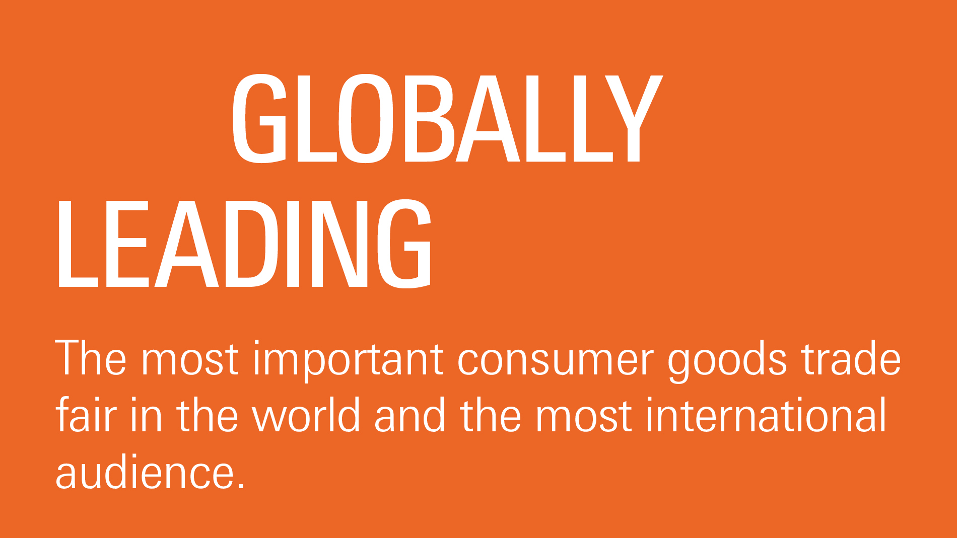 Globally leading: The most important consumer goods fair in the world, the most international audience.